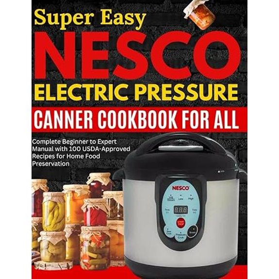 Nesco Electric Pressure Canning Cookbook with 100 Recipes